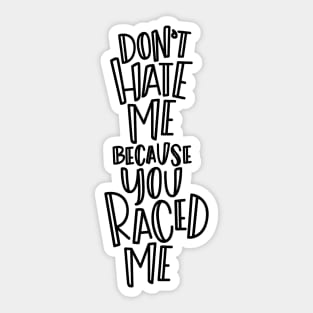 Don't Hate Me Because You Raced Me Sticker